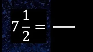 7 1/2 a fraccion impropia, convertir fracciones mixtas a impropia , 7 and 1/2 as a improper fraction