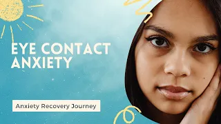 Eye Contact Anxiety | How To Improve Eye Contact | Anxiety Recovery Journey