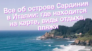 Все об острове Сардиния в Италии: где находится на карте, виды отдыха, пляжи