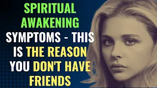 Spiritual Awakening Symptoms - This Is The Reason You Don't Have Friends | Awakening | Spirituality