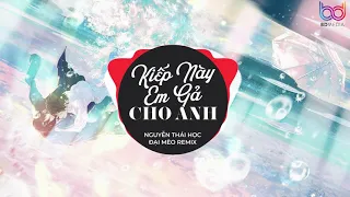 Kiếp Này Em Gả Cho Anh Remix - Thái Học x Đại Mèo Remix | Phận làm dâu đời mấy ai thương REMIX HOT