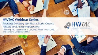 HWTAC Webinar- Pediatric Dentistry Workforce Study: Origins, Results, and Policy Implications