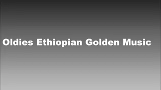 ምርጥ ቆየት ያሉ ወርቃማ የኢትዮጵያ ሙዚቃዎች Best Ethiopian Oldies Music Collection 1