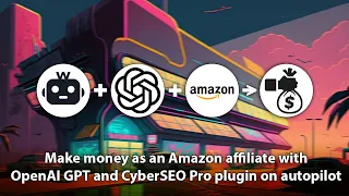 Make money as an Amazon affiliate with OpenAI GPT and CyberSEO Pro plugin on autopilot