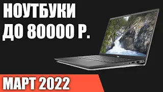 ТОП—7. Лучшие ноутбуки до 80000 руб. Март 2022 года. Рейтинг!