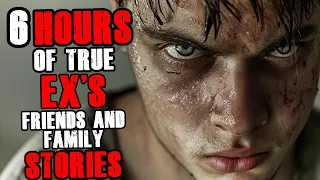 6 Hours of True Scary Ex's, Friends and Family Horror Stories