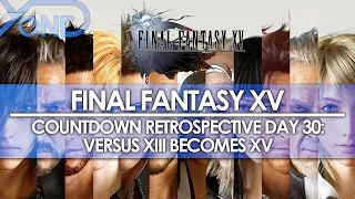 Day 30: Final Fantasy XV Countdown Retrospective - Versus XIII Becomes XV