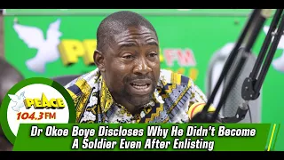 Dr Okoe Boye Discloses Why He Didn’t Become A Soldier Even After Enlisting