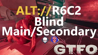 GTFO ALT://R6C2 "Blind" Main/Secondary