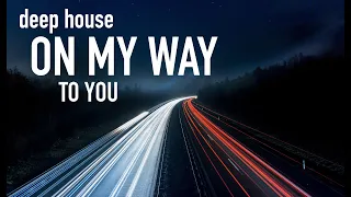 On My Way To You | Deep House Music Collection