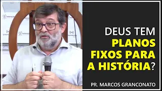 Deus tem planos fixos para a história? - Pr. Marcos Granconato