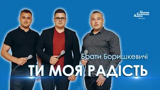 Ти моя радість - Брати Боришкевичі