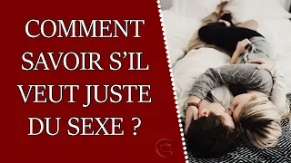 Comment savoir si un homme veut juste du sexe ?