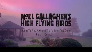 Noel Gallagher's High Flying Birds - Trying To Find A World That’s Been And Gone: Part 1 (Demo)