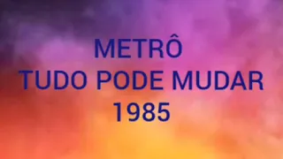METRÔ  TUDO PODE MUDAR. 1985