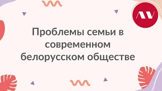 Проблемы семьи в современном белорусском обществе