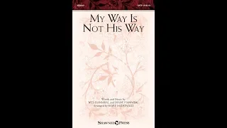 MY WAY IS NOT HIS WAY (SATB Choir) - Wes Hannibal/Diane Hannibal/arr. Mary McDonald