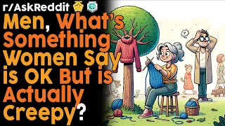 What's Something Women Say is OK But is Actually Creepy? (r/AskReddit Top Posts | Reddit Bites)