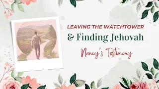 Jehovah's Witness Leaves Watchtower and Finds Jehovah (Nancy's Testimony)