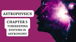 ASTROPHYSICS | CHAPTER 5 | TIMEKEEPING SYSTEMS IN ASTRONOMY