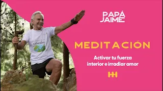 Meditación guiada Activar tu fuerza interior e irradiar amor | Papá Jaime