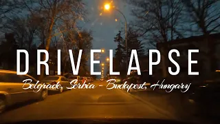 DRIVELAPSE • BELGRADE, SERBIA 🇷🇸 - BUDAPEST, HUNGARY 🇭🇺 • 2023 • 4K