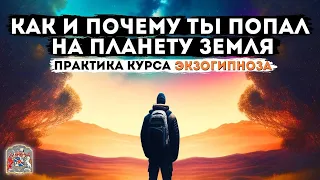 Как и почему ты попал на планету Земля | Практика курса Экзогипноза