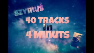 40 TRACKS IN 4 MINUTS [SzymUs]