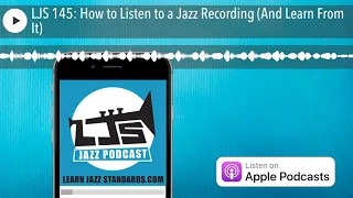 LJS 145: How to Listen to a Jazz Recording (And Learn From It)