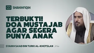 Terbukti! Doa Mustajab Agar Segera Punya Anak - Syaikh Sa'ad bin Turki Al-Khotslan