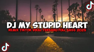 DJ MY STUPID HEART REMIX TIKTOK VIRAL TERBARU FULL BASS 2023