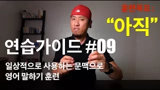 🥊 영어회화 | 연습가이드 #09 | "아직"을 영어로 표현하는 여러가지 유형