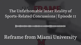 The Unfathomable Inner Reality of Sports Related Concussions | Episode 11