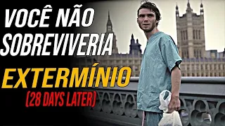 PORQUE Você NÃO SOBREVIVERIA ao EXTERMÍNIO (28 Days Later) - 5 GRANDES MOTIVOS !