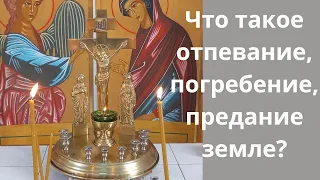 Что такое отпевание, погребение, предание земле?