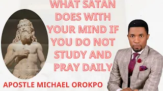 WHAT SATAN DOES WITH YOUR MIND IF YOU DO NOT STUDY AND PRAY DAILY - APOSTLE MICHAEL OROKPO