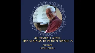 40 Years Later: The Vikings in North America, talk given by Archaeologist Kevin Smith