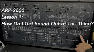 ARP-2600 tutorial Lesson 1: How Do I Get Sound Out of This Thing?