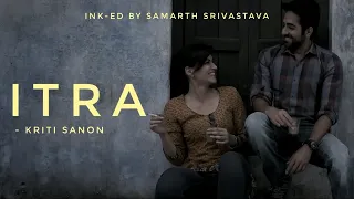 "Itra" x Kriti Sanon | Romantic Love Poem | One Side Love | Ink-ed By Samarth Srivastava