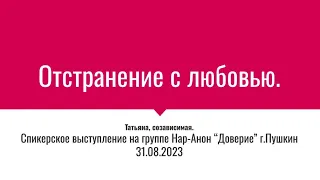 Татьяна. Отстранение с любовью. Спикерское выступление на онлайн-группе Нар-Анон  "Доверие" 31.08.23