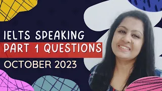 IELTS SPEAKING PART 1 QUESTIONS| TRENDING NOW | OCTOBER 2023 | MUST PREPARE! Video 1