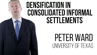 Peter Ward - Rehabilitation & Densification in Consolidated Informal Settlements