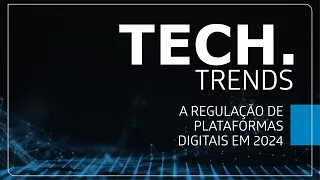 Tech Trends: A Regulação de Plataformas Digitais em 2024