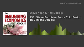 153. Steve Bannister Pours Cold Fusion on Climate Deniers