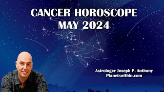 Cancer Horoscope May 2024- Astrologer Joseph P. Anthony
