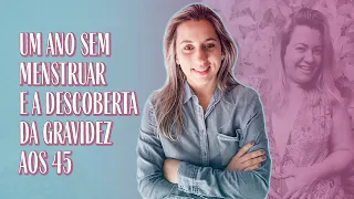 Grávida aos 45 anos, depois de 1 ano sem menstruar?