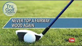 NEVER TOP A FAIRWAY WOOD AGAIN - SIMPLE TWO STEP PROCESS!