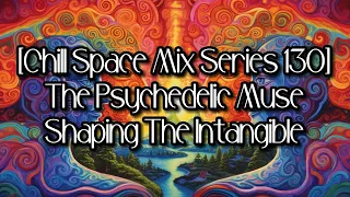 [Chill Space Mix Series 130] The Psychedelic Muse - Shaping The Intangible