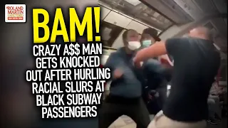 BAM! Crazy A$$ Man Gets Knocked Out After Hurling Racial Slurs At Black Subway Passengers