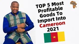 TOP 5 Most Profitable Goods To Import Into Cameroon 2021, Most Profitable Business Ideas In Cameroon